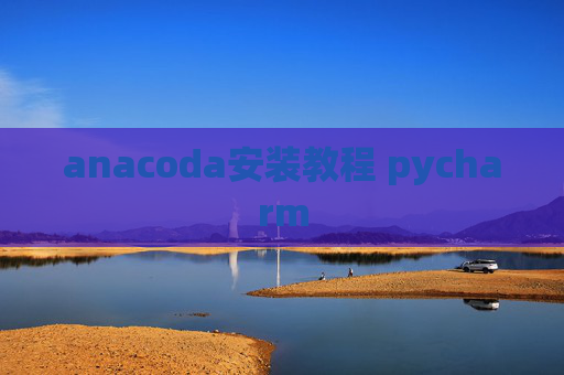 anacoda安装教程 pycharm